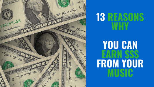 13 REASONS WHY... YOU CAN EARN $$$ FROM YOUR MUSIC