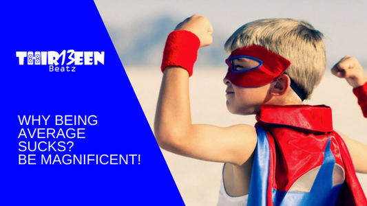 Why being average sucks, be magnificent!